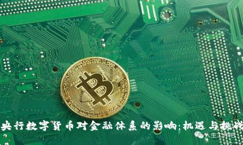 央行数字货币对金融体系的影响：机遇与挑战
