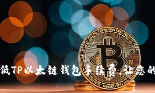 如何有效降低TP以太链钱包手续费，让您的交易更省心