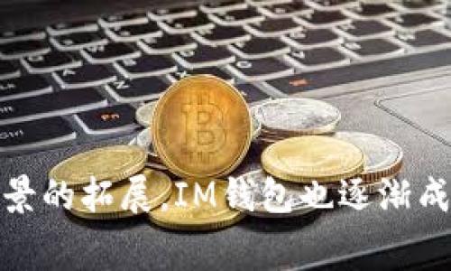 IM（即时消息）钱包通常指的是一种结合了即时通讯功能和数字资产管理的加密钱包应用。它可能允许用户通过聊天的方式进行交易、发送和接收加密货币，同时还能提供个人资产的管理功能。

### IM 钱包的基本功能

1. **即时通讯**: 用户可以通过IM钱包与朋友、家人沟通，分享交易信息和数字币。
2. **安全性**: 大多数IM钱包都采用高标准的加密技术，确保用户的资产和通讯安全。
3. **资产管理**: 用户可以查看、发送、接收不同加密货币，同时管理多种数字资产。
4. **交易记录**: 清晰的交易记录查看功能，方便用户管理自己的交易。

### IM 钱包的优点

1. **便捷性**: 将通讯和金融交易结合在一起，用户无需在不同应用中频繁切换。
2. **社交功能增强**: 通过社交功能，让数字货币的支付和交易变得更加自然。
3. **综合性**: 可用作多种数字货币的钱包，支持跨平台使用。

### IM 钱包的潜在风险

1. **安全风险**: 尽管有很好的加密措施，但仍然存在网络攻击和钓鱼攻击的风险。
2. **用户隐私**: 在一个社交平台上交易，可能涉及到个人信息的共享和泄露。
3. **法律合规性**: 各地对加密货币的法律监管不同，IM钱包可能面临法律风险。

IM钱包的使用场景包括日常消费、在线交易和跨境汇款。随着加密货币的普及和应用场景的拓展，IM钱包也逐渐成为一种新的资产管理方式。希望这些信息能够帮助你更好地理解IM钱包的功能和特点。