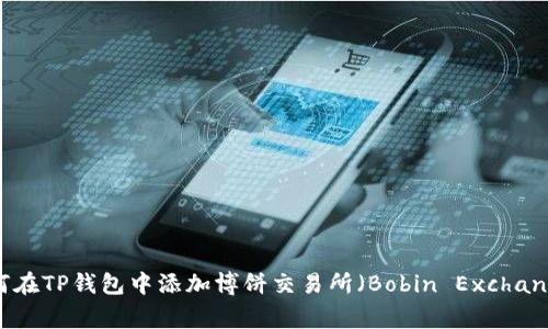 如何在TP钱包中添加博饼交易所（Bobin Exchange）