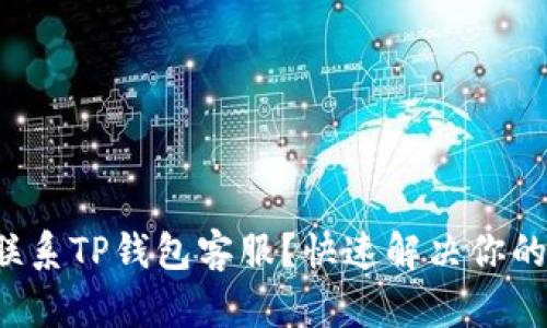 如何联系TP钱包客服？快速解决你的问题！
