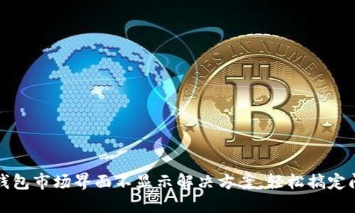 TP钱包市场界面不显示解决方案，轻松搞定问题