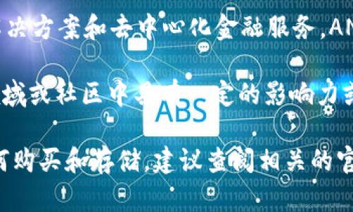 ANB（Anbix Coin）是一种数字货币，旨在为其用户提供高效、安全的支付解决方案和去中心化金融服务。ANB可能与区块链技术密切相关，利用智能合约实现交易的自动化和透明性。

在众多数字货币中，ANB可能并不算是非常知名的，但它可能在某些特定领域或社区中具有一定的影响力或应用。例如，它可能被用于特定平台的交易或作为某些服务的支付手段。

如果要了解更多关于ANB的信息，包括其具体功能、用途、市场表现以及如何购买和存储，建议查阅相关的官方网站、社区论坛以及加密货币交易所的信息。