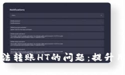 TP钱包如何解决无法转账HT的问题：提升用户体验的实用指南