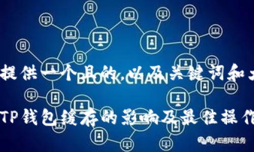 下面提供一个且的，以及关键词和大纲。

清除TP钱包缓存的影响及最佳操作指南