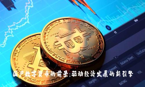 国产数字货币的前景：驱动经济发展的新引擎