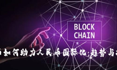 数字货币如何助力人民币国际化：趋势与挑战分析