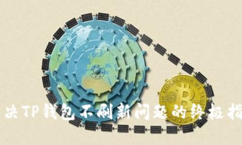 解决TP钱包不刷新问题的终极指南