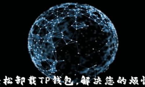 
轻松卸载TP钱包，解决您的烦恼！