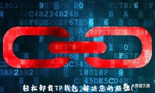 
轻松卸载TP钱包，解决您的烦恼！