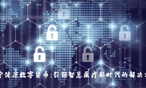 卫宁健康数字货币：引领智慧医疗新时代的解决方案