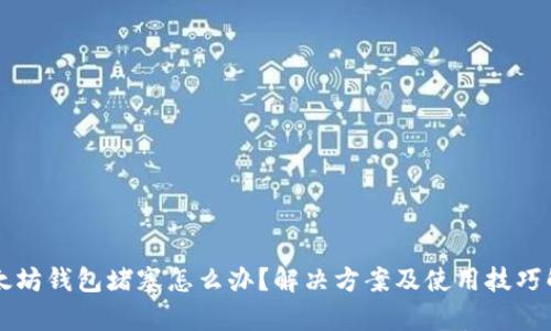 以太坊钱包堵塞怎么办？解决方案及使用技巧解析
