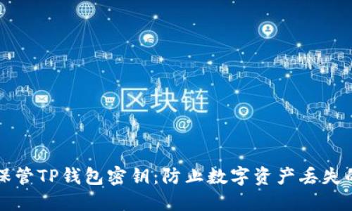 如何安全保管TP钱包密钥：防止数字资产丢失的实用指南
