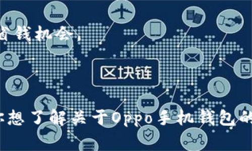 Oppo手机钱包软件，通常指的是Oppo手机中预装的支付和金融管理应用。它可以帮助用户管理银行卡、进行移动支付、转账、在线购物等功能。Oppo钱包结合了多种金融服务，为用户提供便捷的支付体验。

以下是Oppo手机钱包软件的一些关键功能：

1. **移动支付**：用户可以通过Oppo钱包进行线下和线上购物，通过扫描二维码或近场支付(NFC)快速完成交易。

2. **银行卡绑定**：用户可以将多张银行卡绑定到Oppo钱包，方便进行管理和支付。

3. **账单管理**：Oppo钱包允许用户查看消费记录和账单，帮助用户更好地管理自己的财务。

4. **转账功能**：用户之间可以方便地进行转账，不需要繁琐的步骤，实时到账。

5. **优惠活动**：Oppo钱包常常会与商家合作推出各种优惠活动，为用户提供更多的省钱机会。

6. **安全保障**：Oppo钱包通常采用多重安全措施，保障用户的支付信息和账户安全。

通过利用这些功能，Oppo手机用户可以更加便捷地进行日常的支付和财务管理。如果你想了解关于Oppo手机钱包的更多信息，可以直接在Oppo官网或相关社区进行查询。