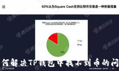   
如何解决TP钱包中找不到币的问题