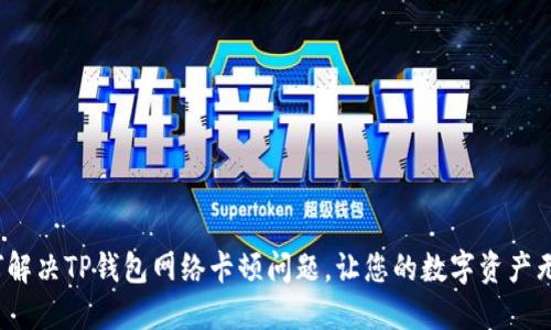 如何解决TP钱包网络卡顿问题，让您的数字资产无忧?