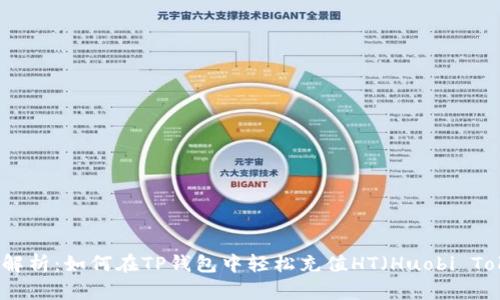 全面解析：如何在TP钱包中轻松充值HT（Huobi Token）