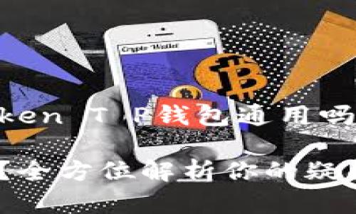 当然可以！以下是围绕“imToken T P钱包通用吗”主题的、关键词及内容大纲。

imToken T P钱包是否通用？全方位解析你的疑问