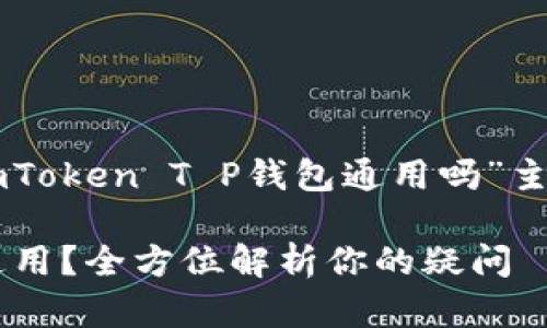 当然可以！以下是围绕“imToken T P钱包通用吗”主题的、关键词及内容大纲。

imToken T P钱包是否通用？全方位解析你的疑问
