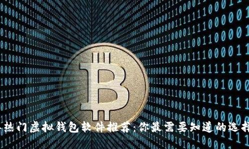 2023年热门虚拟钱包软件推荐：你最需要知道的选择与比较