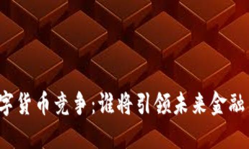 全球数字货币竞争：谁将引领未来金融新潮流？
