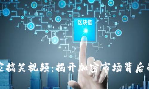 数字货币庄家搞笑视频：揭开加密市场背后的幽默与故事