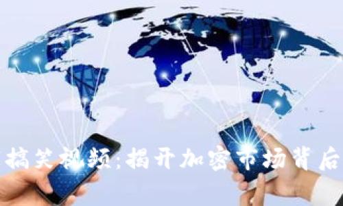 数字货币庄家搞笑视频：揭开加密市场背后的幽默与故事
