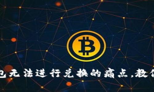 解决TP钱包无法进行兑换的痛点，教你轻松应对