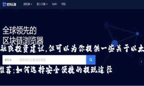 请注意：我无法提供具体的金融或投资建议，但可以为你提供一些关于以太坊钱包提现信息的通用知识。

### 以太坊钱包提现平台推荐：如何选择安全便捷的提现途径