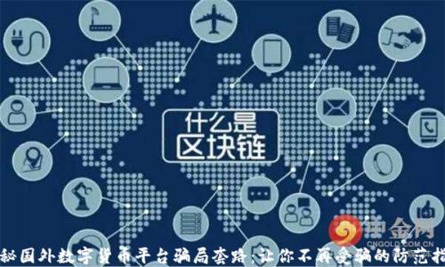 
揭秘国外数字货币平台骗局套路：让你不再受骗的防范指南