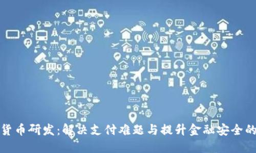 推进数字货币研发：解决支付难题与提升金融安全的双重挑战