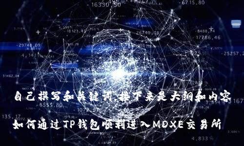 自己撰写和关键词，接下来是大纲和内容

如何通过TP钱包顺利进入MDXE交易所