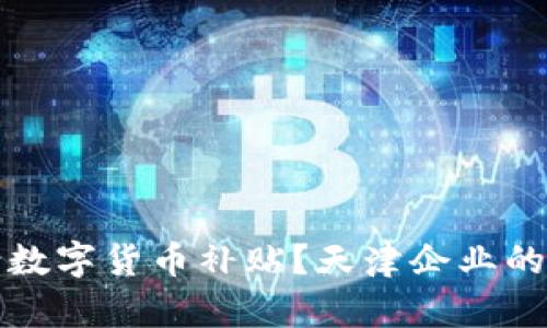 如何申请数字货币补贴？天津企业的全面指南
