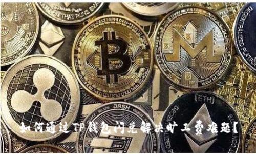 如何通过TP钱包闪兑解决旷工费难题？