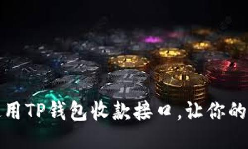 如何高效使用TP钱包收款接口,让你的交易更顺畅