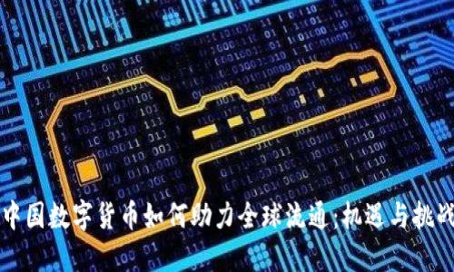 中国数字货币如何助力全球流通：机遇与挑战