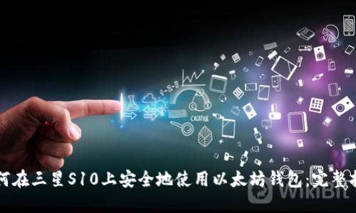 如何在三星S10上安全地使用以太坊钱包：完整指南