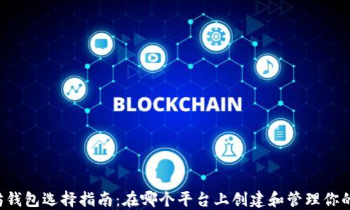 
以太坊钱包选择指南：在哪个平台上创建和管理你的钱包？
