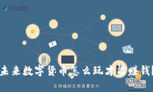 未来数字货币怎么玩才能赚钱？