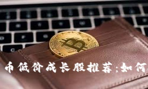 2023年数字货币低价成长股推荐：如何抓住投资机遇？