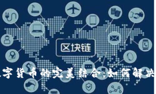 加密货币与数字货币的完美结合：如何解决现代支付痛点