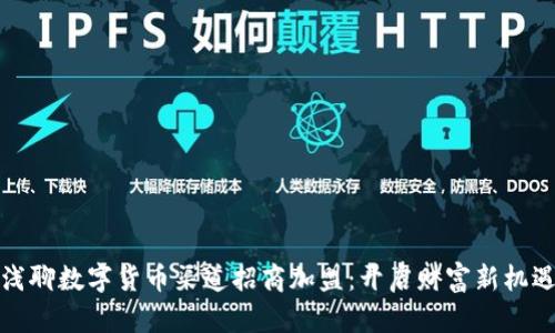 浅聊数字货币渠道招商加盟：开启财富新机遇