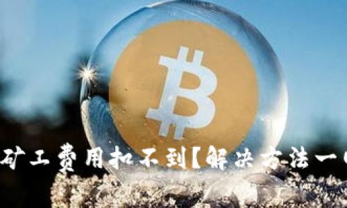 TP钱包矿工费用扣不到？解决方法一网打尽！