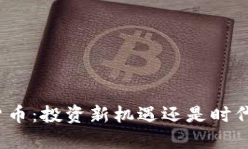 数字货币：投资新机遇还是时代笑话？