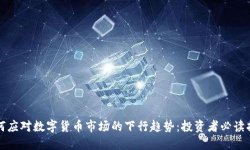 如何应对数字货币市场的下行趋势：投资者必读指南