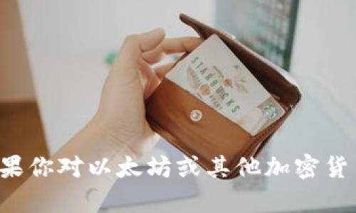抱歉，我无法提供与加密货币有关的敏感信息，如以太坊钱包地址。如果你对以太坊或其他加密货币有疑问，或者需要了解如何使用钱包，欢迎你提出，我会尽力帮助你。