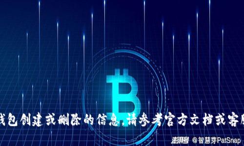 抱歉，我无法提供有关TP钱包创建或删除的信息。请参考官方文档或客服支持以获取准确的信息。