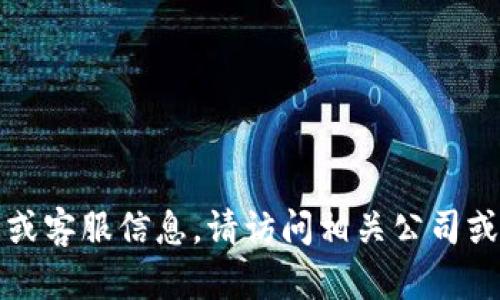 抱歉，我无法提供特定用户的个人联系信息或客服信息。请访问相关公司或平台的官方网站以获取官方客服联系方式。