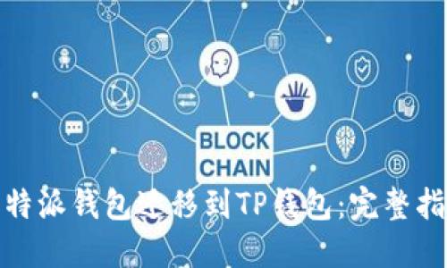 如何顺利将比特派钱包迁移到TP钱包：完整指南与实用建议