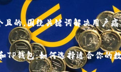 思考一个且的，围绕关键词解决用户痛点

:
TW钱包和TP钱包：如何选择适合你的数字钱包？